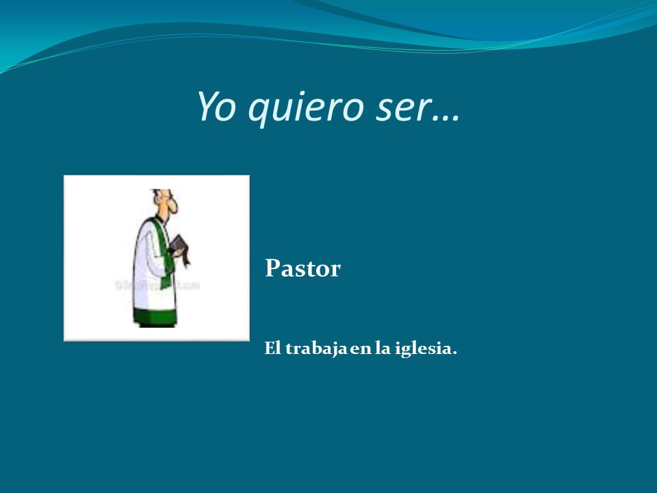 Yo quiero ser… Pastor El trabaja en la iglesia.