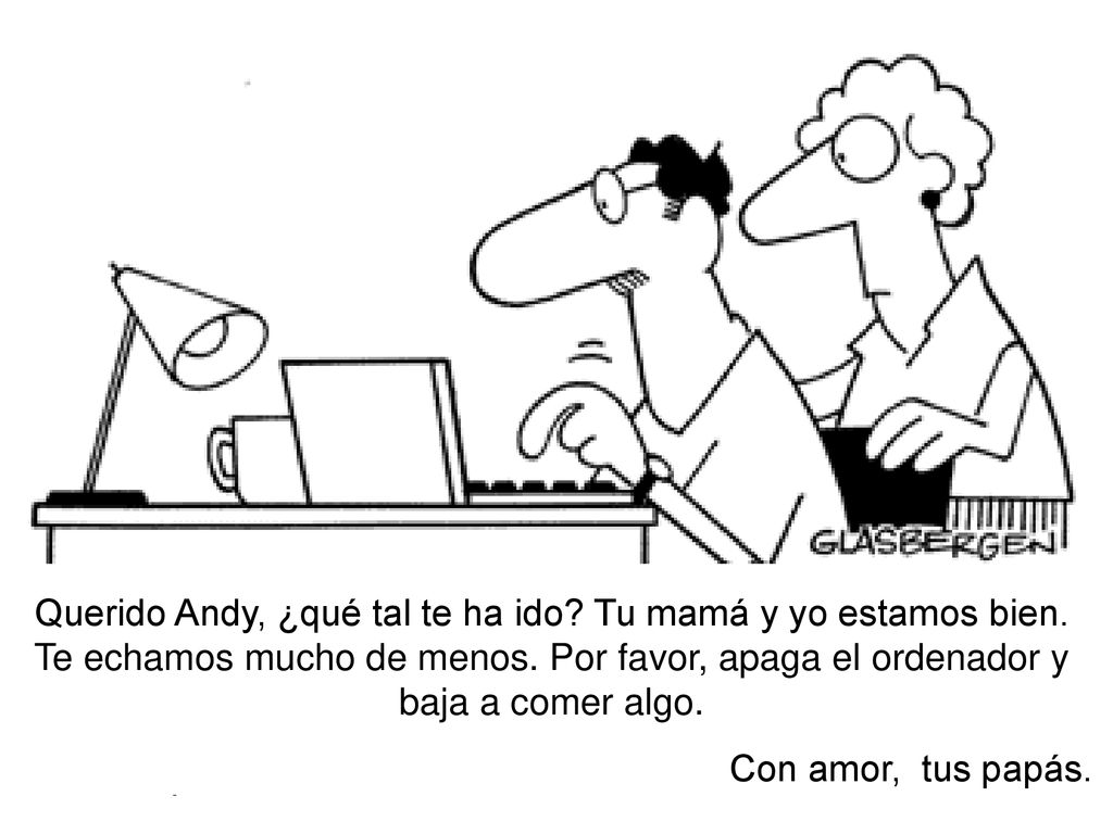 Querido Andy, ¿qué tal te ha ido. Tu mamá y yo estamos bien