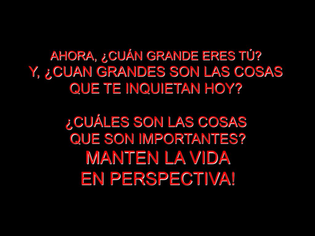 MANTEN LA VIDA EN PERSPECTIVA! Y, ¿CUAN GRANDES SON LAS COSAS