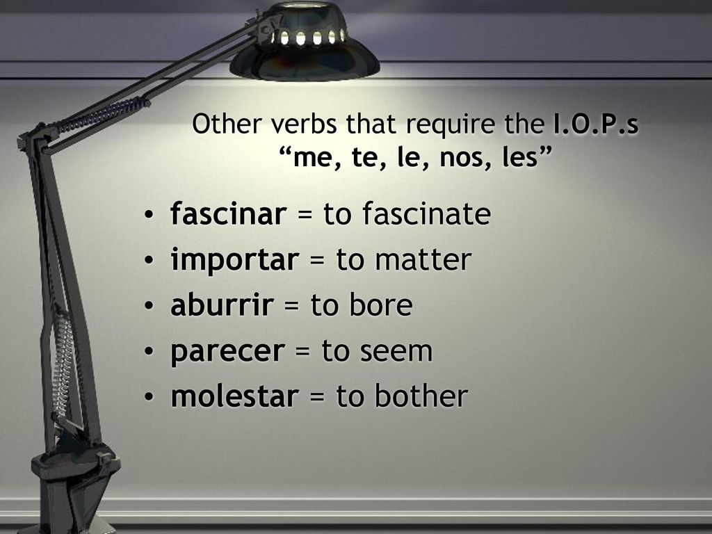 Other verbs that require the I.O.P.s me, te, le, nos, les