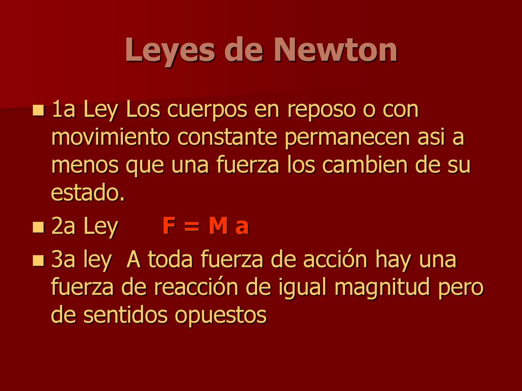 Leyes de Newton 1a Ley Los cuerpos en reposo o con movimiento constante permanecen asi a menos que una fuerza los cambien de su estado.