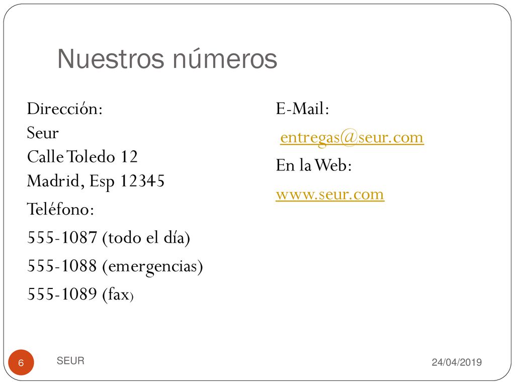 Nuestros números Dirección: Seur Calle Toledo 12 Madrid, Esp Teléfono: (todo el día) (emergencias) (fax)