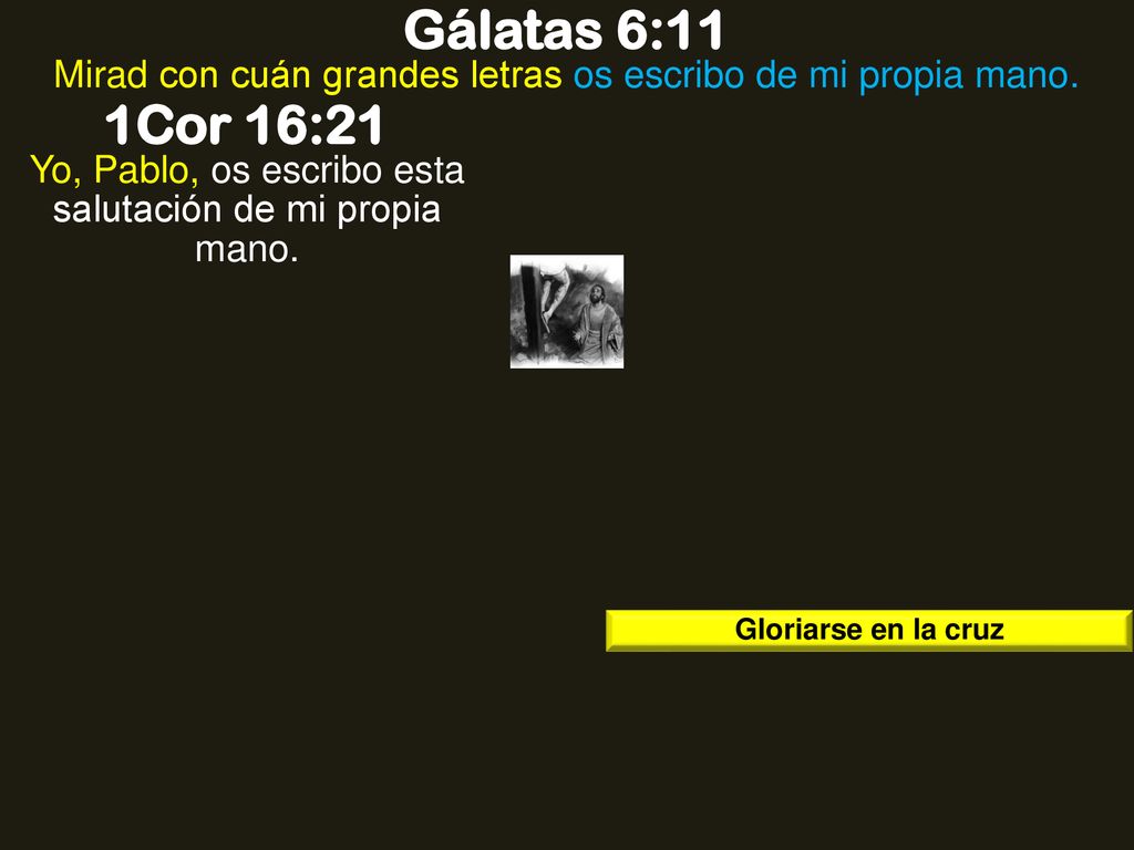 Gálatas 6:11 Mirad con cuán grandes letras os escribo de mi propia mano. 1Cor 16:21. Yo, Pablo, os escribo esta salutación de mi propia mano.