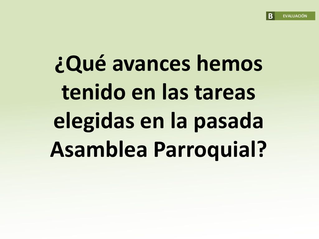 EVALUACIÓN ¿Qué avances hemos tenido en las tareas elegidas en la pasada Asamblea Parroquial