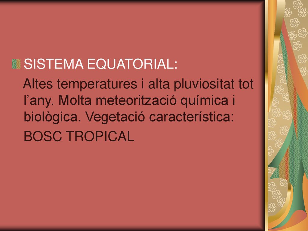 SISTEMA EQUATORIAL: Altes temperatures i alta pluviositat tot l’any. Molta meteorització química i biològica. Vegetació característica: