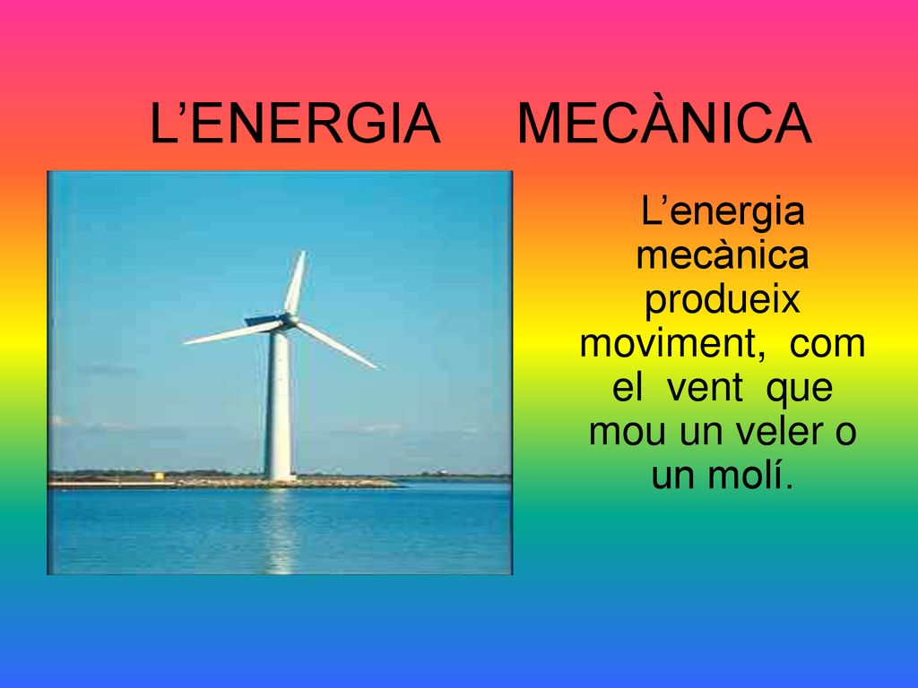 L’ENERGIA MECÀNICA L’energia mecànica produeix moviment, com el vent que mou un veler o un molí.