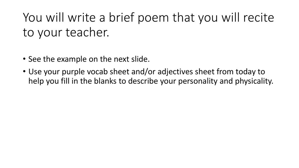 You will write a brief poem that you will recite to your teacher.