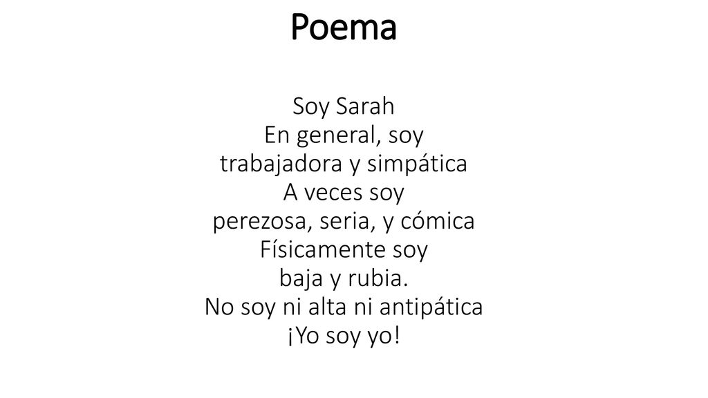 Poema Soy Sarah En general, soy trabajadora y simpática A veces soy perezosa, seria, y cómica Físicamente soy baja y rubia.
