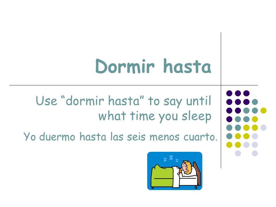 Use dormir hasta to say until what time you sleep