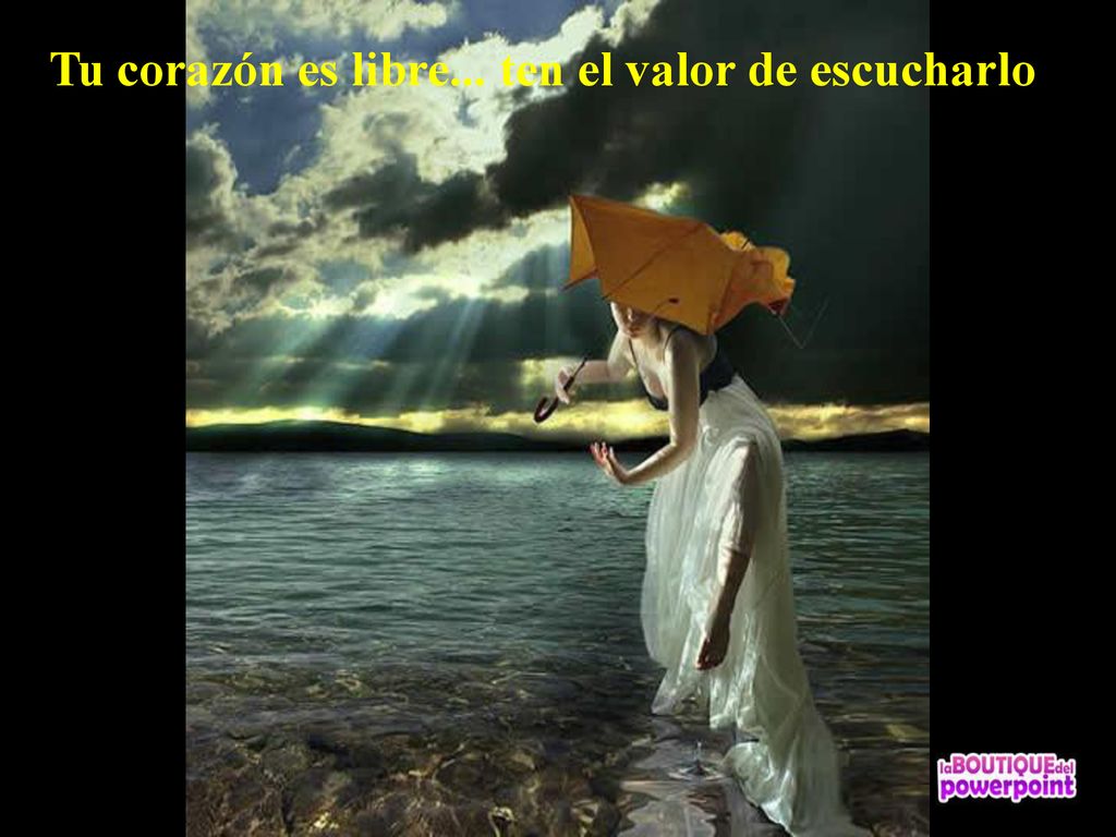 Tu corazón es libre... ten el valor de escucharlo