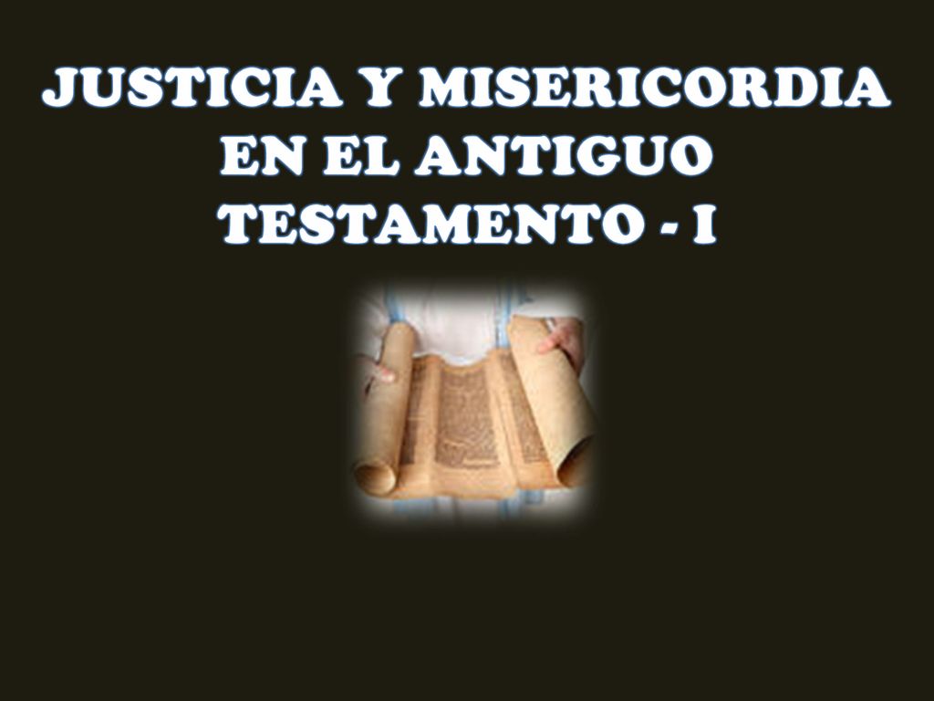 JUSTICIA Y MISERICORDIA EN EL ANTIGUO TESTAMENTO - I