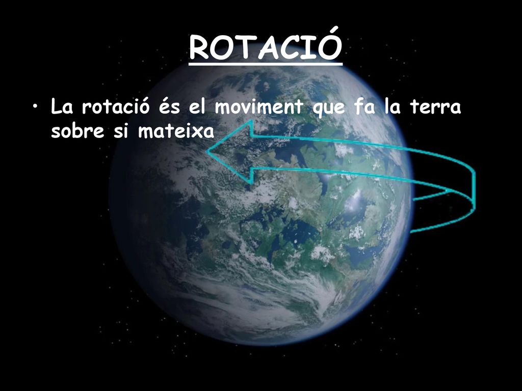 ROTACIÓ La rotació és el moviment que fa la terra sobre si mateixa