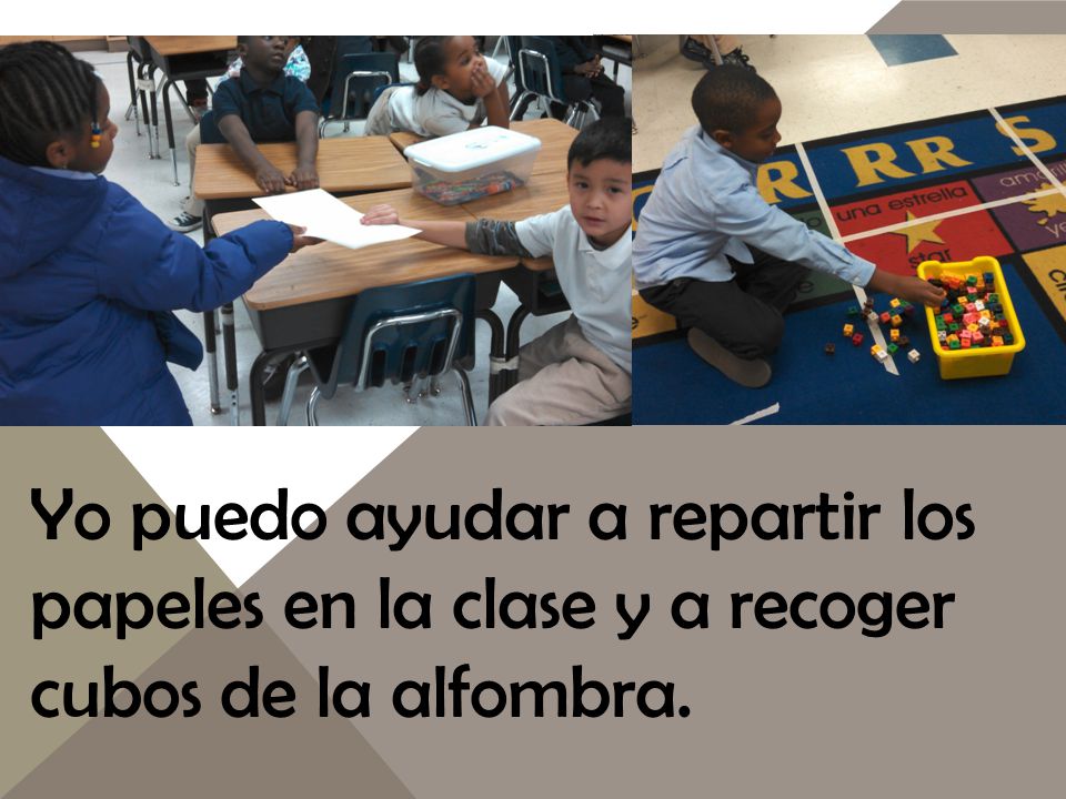 Yo puedo ayudar a repartir los papeles en la clase y a recoger cubos de la alfombra.