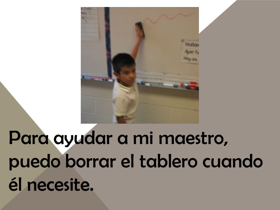 Para ayudar a mi maestro, puedo borrar el tablero cuando él necesite.