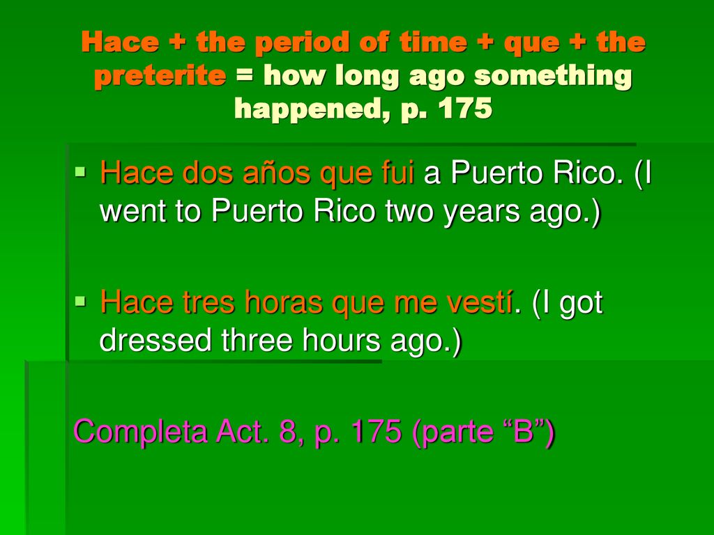 Hace tres horas que me vestí. (I got dressed three hours ago.)
