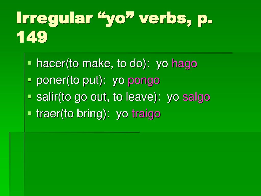 Irregular yo verbs, p. 149 hacer(to make, to do): yo hago