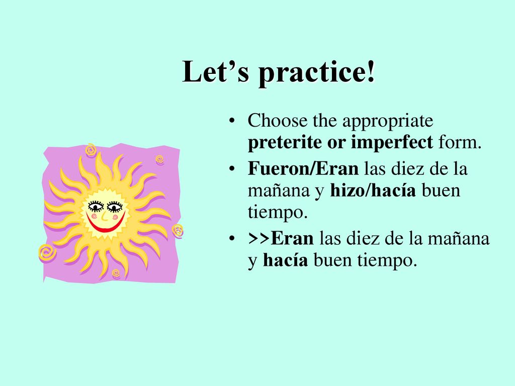 Let’s practice! Choose the appropriate preterite or imperfect form.