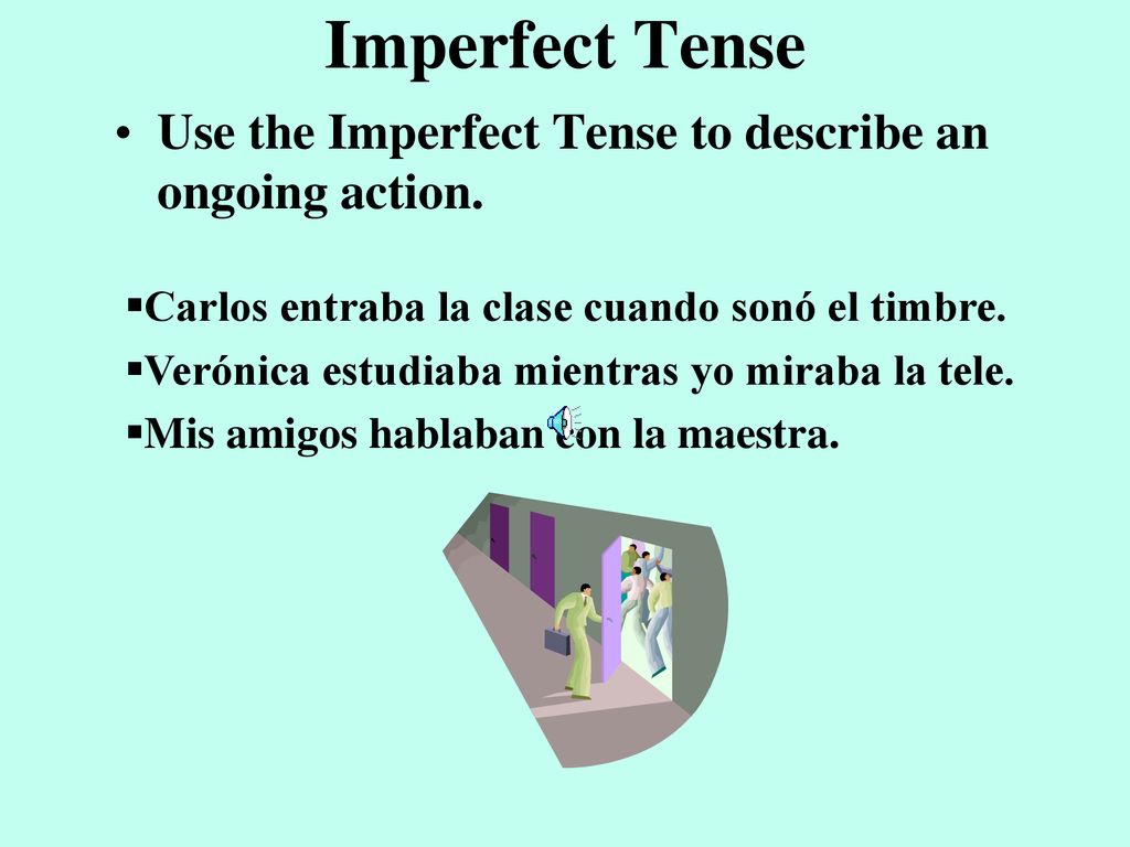Imperfect Tense Use the Imperfect Tense to describe an ongoing action.