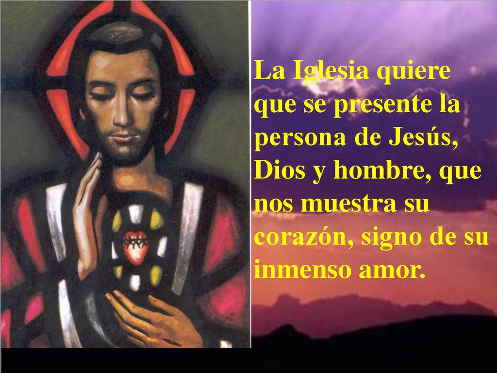 La Iglesia quiere que se presente la persona de Jesús, Dios y hombre, que nos muestra su corazón, signo de su inmenso amor.