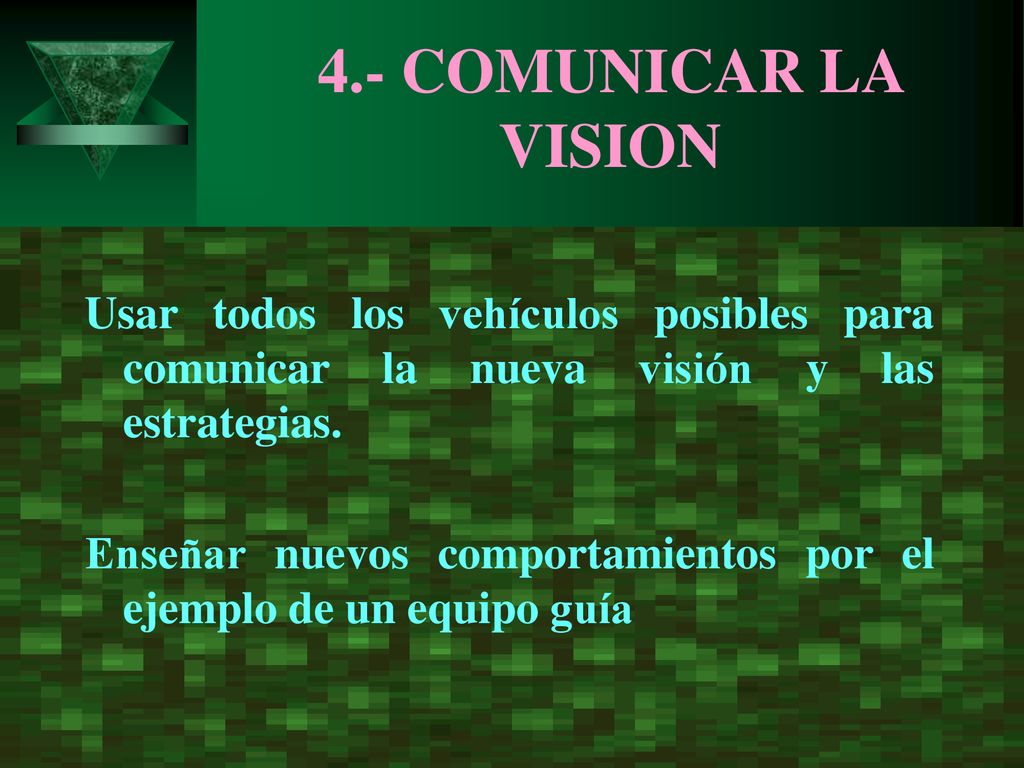 4.- COMUNICAR LA VISION Usar todos los vehículos posibles para comunicar la nueva visión y las estrategias.