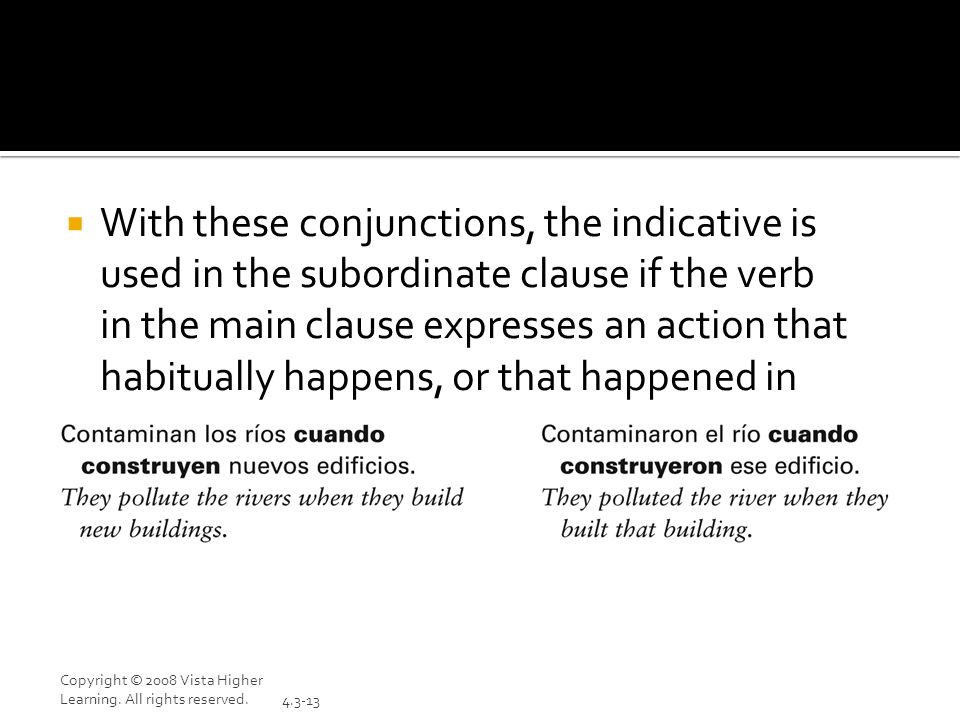 With these conjunctions, the indicative is used in the subordinate clause if the verb in the main clause expresses an action that habitually happens, or that happened in the past.