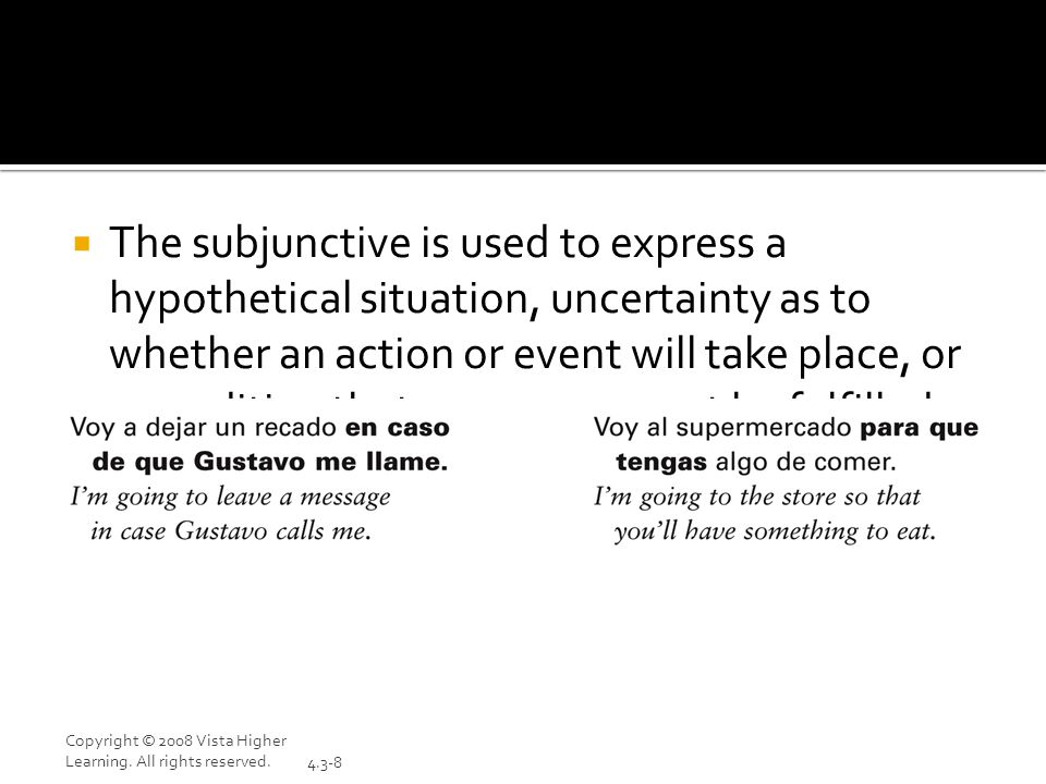 The subjunctive is used to express a hypothetical situation, uncertainty as to whether an action or event will take place, or a condition that may or may not be fulfilled.
