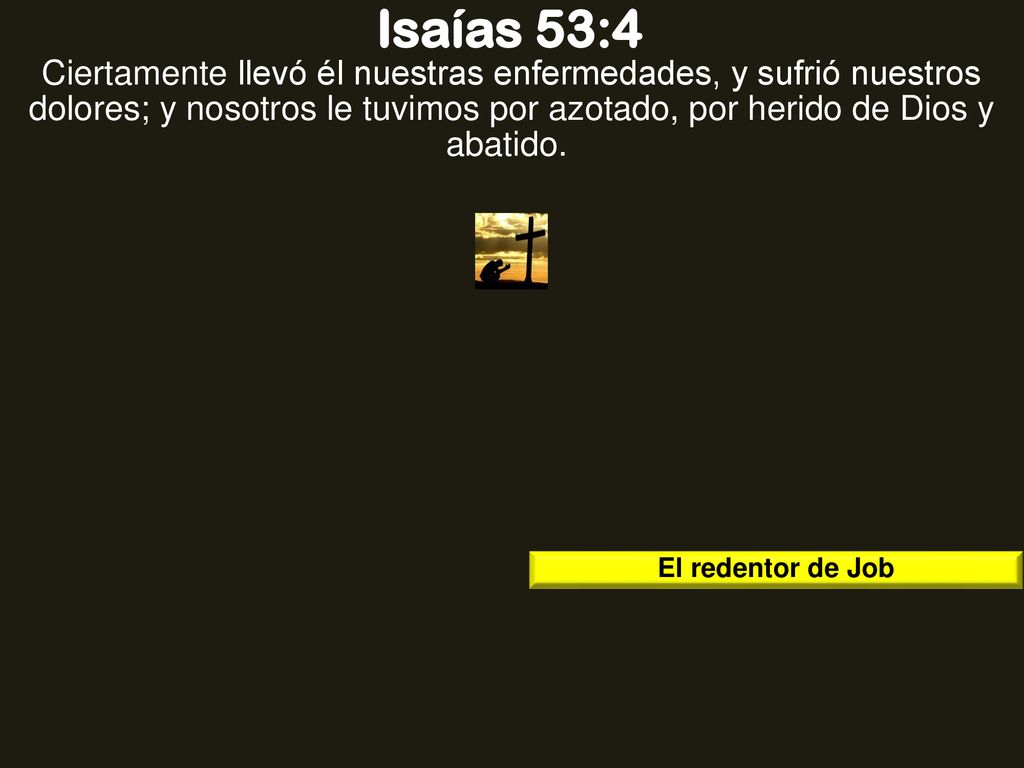 Isaías 53:4 Ciertamente llevó él nuestras enfermedades, y sufrió nuestros dolores; y nosotros le tuvimos por azotado, por herido de Dios y abatido.