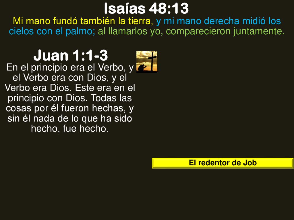 Isaías 48:13 Mi mano fundó también la tierra, y mi mano derecha midió los cielos con el palmo; al llamarlos yo, comparecieron juntamente.