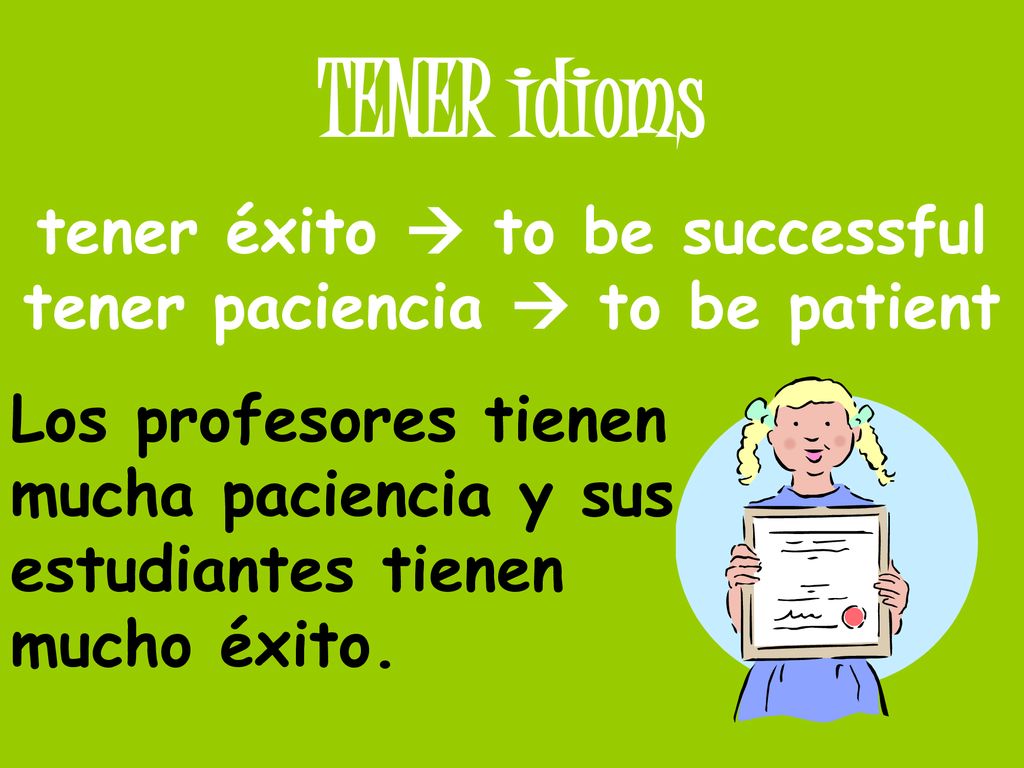 tener éxito  to be successful tener paciencia  to be patient