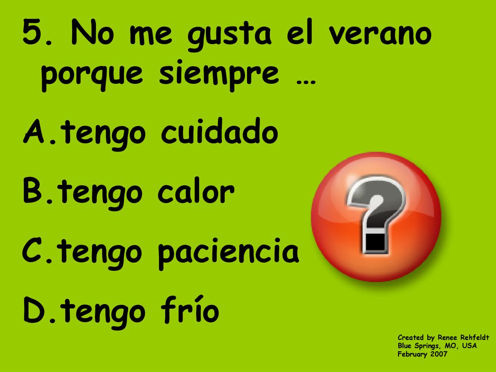 5. No me gusta el verano porque siempre … tengo cuidado tengo calor