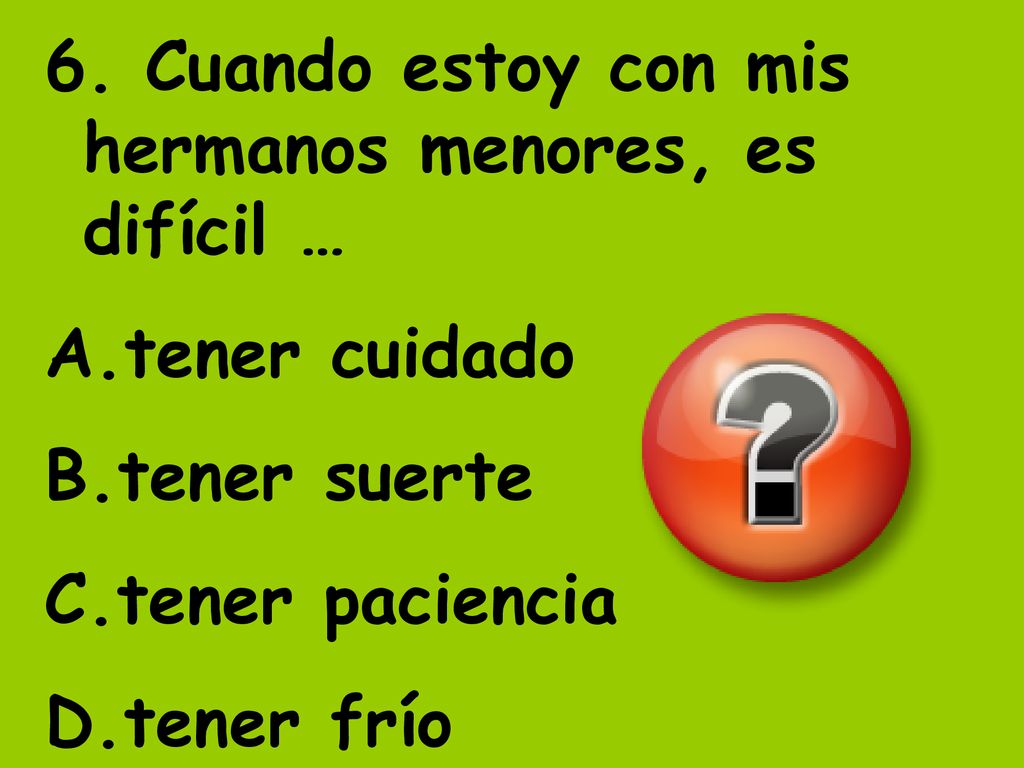 6. Cuando estoy con mis hermanos menores, es difícil …