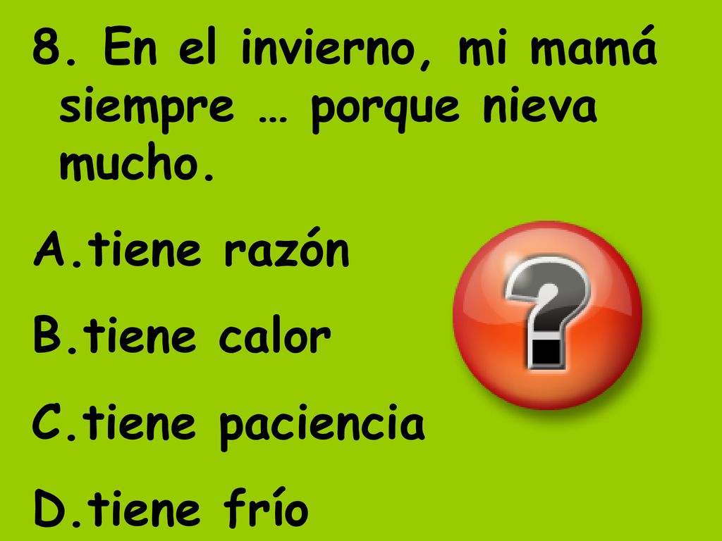 8. En el invierno, mi mamá siempre … porque nieva mucho.