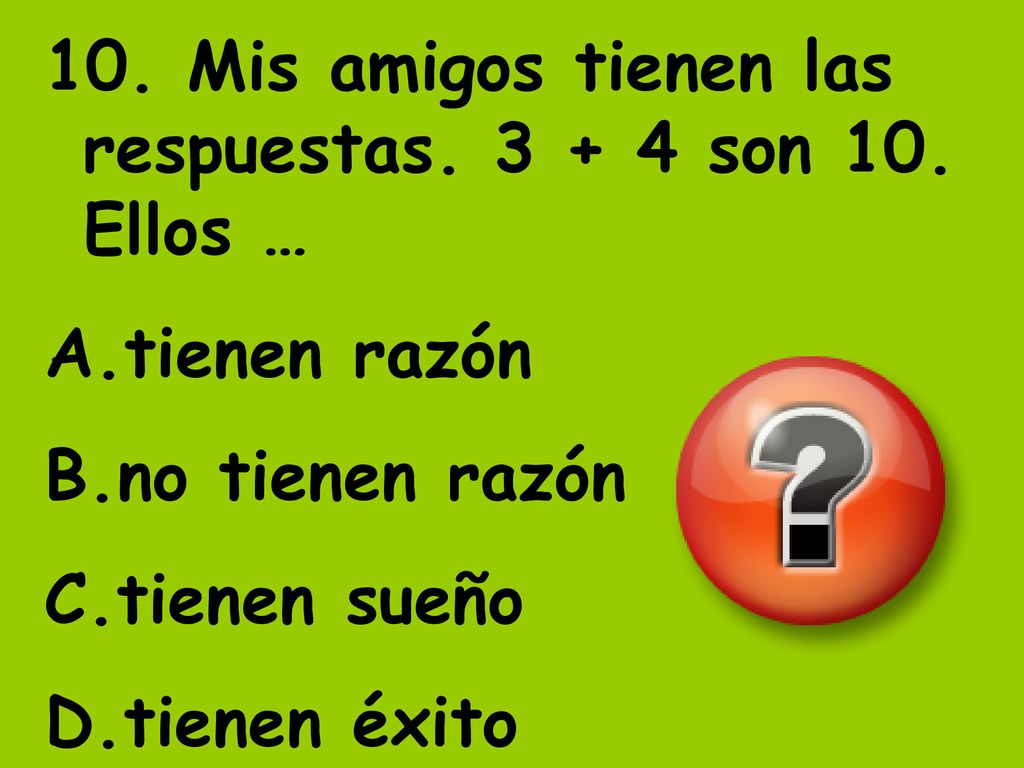 10. Mis amigos tienen las respuestas son 10. Ellos …