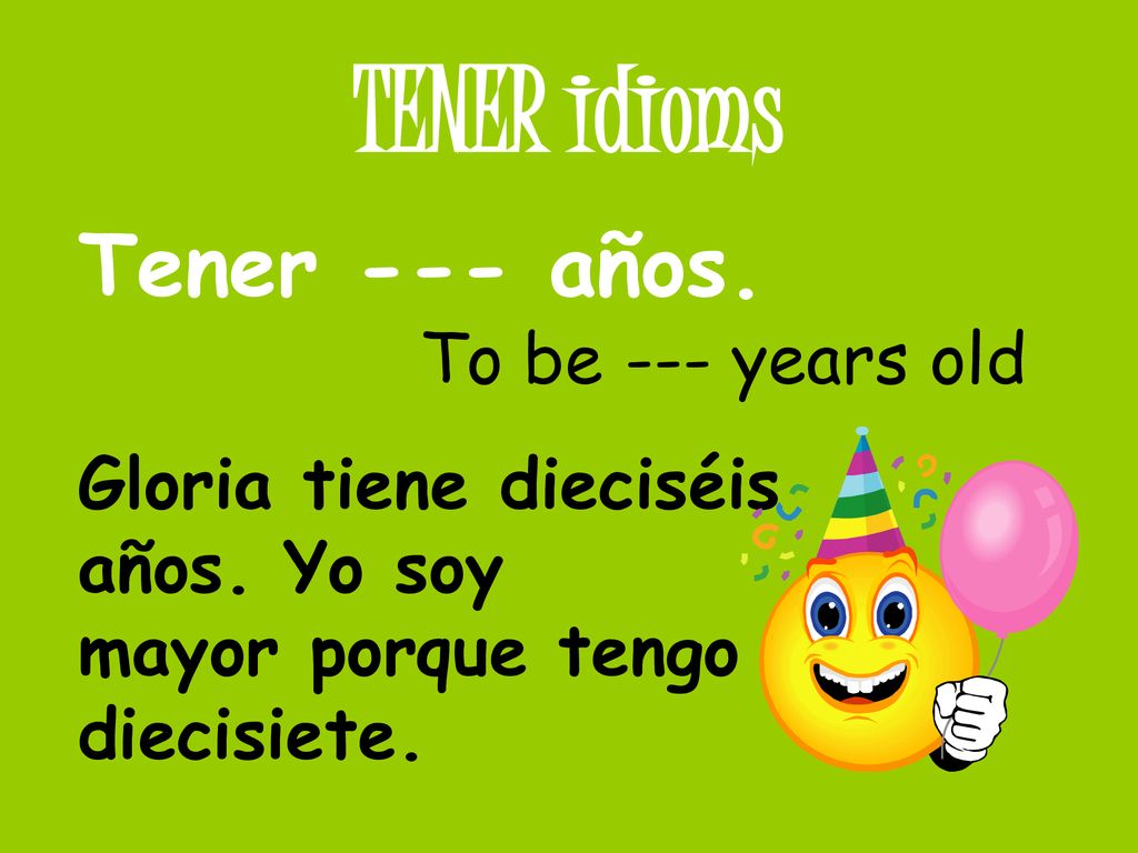 TENER idioms Tener --- años. To be --- years old