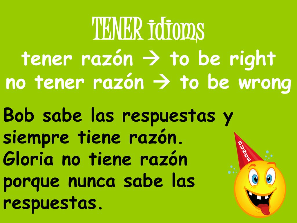 tener razón  to be right no tener razón  to be wrong