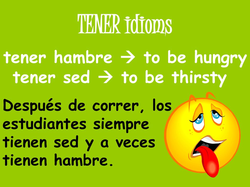 tener hambre  to be hungry tener sed  to be thirsty