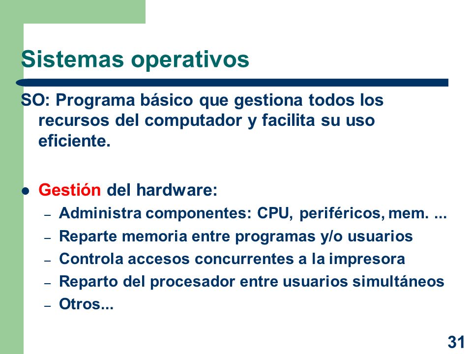 Sistemas operativos SO: Programa básico que gestiona todos los recursos del computador y facilita su uso eficiente.