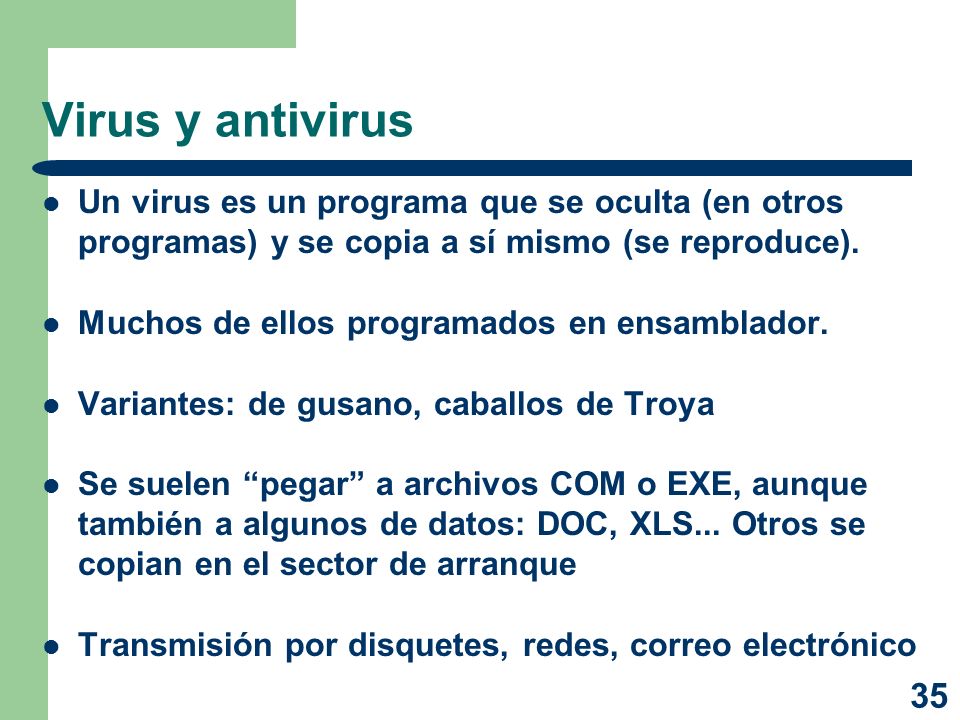 Virus y antivirus Un virus es un programa que se oculta (en otros programas) y se copia a sí mismo (se reproduce).
