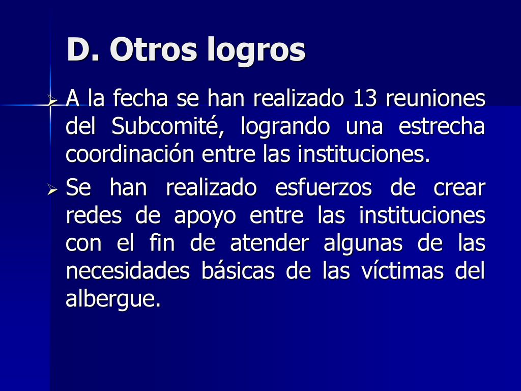 D. Otros logros A la fecha se han realizado 13 reuniones del Subcomité, logrando una estrecha coordinación entre las instituciones.