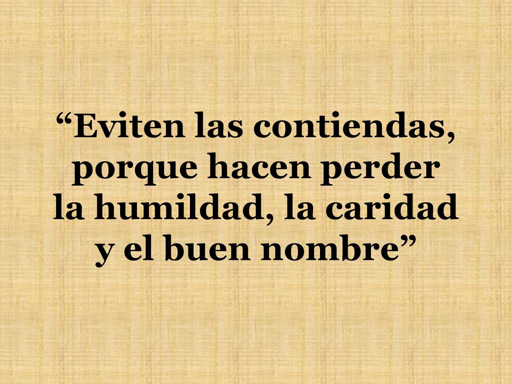 Eviten las contiendas, porque hacen perder la humildad, la caridad y el buen nombre