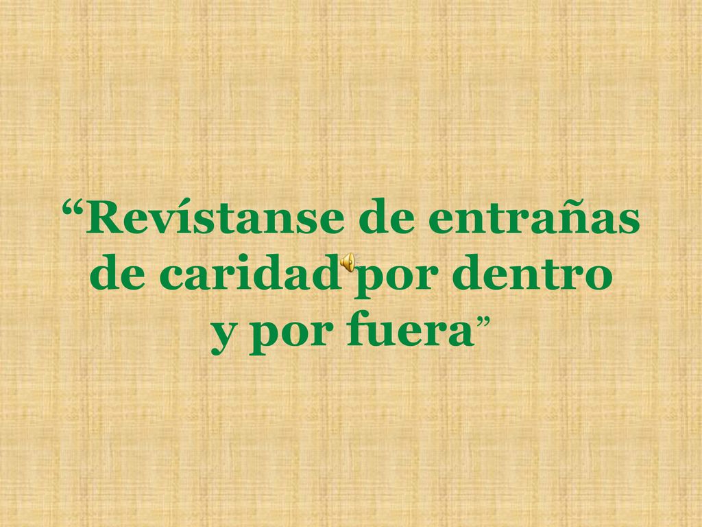 Revístanse de entrañas de caridad por dentro y por fuera