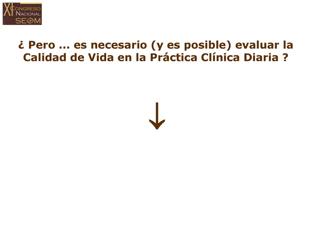 ¿ Pero ... es necesario (y es posible) evaluar la Calidad de Vida en la Práctica Clínica Diaria