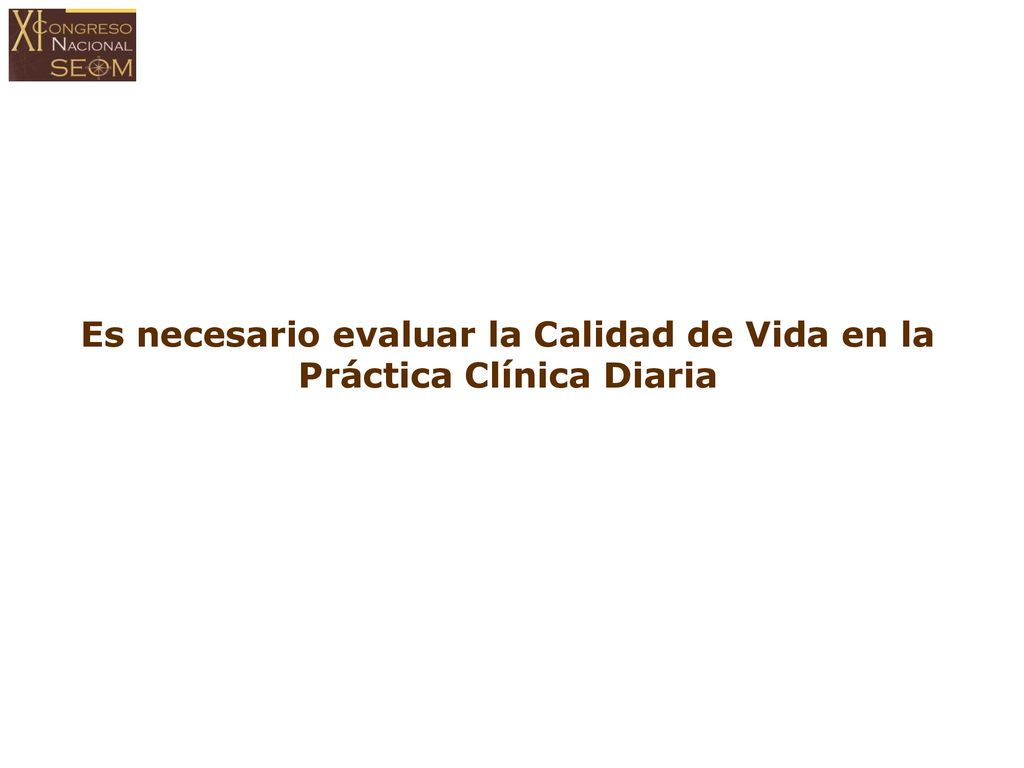 Es necesario evaluar la Calidad de Vida en la Práctica Clínica Diaria