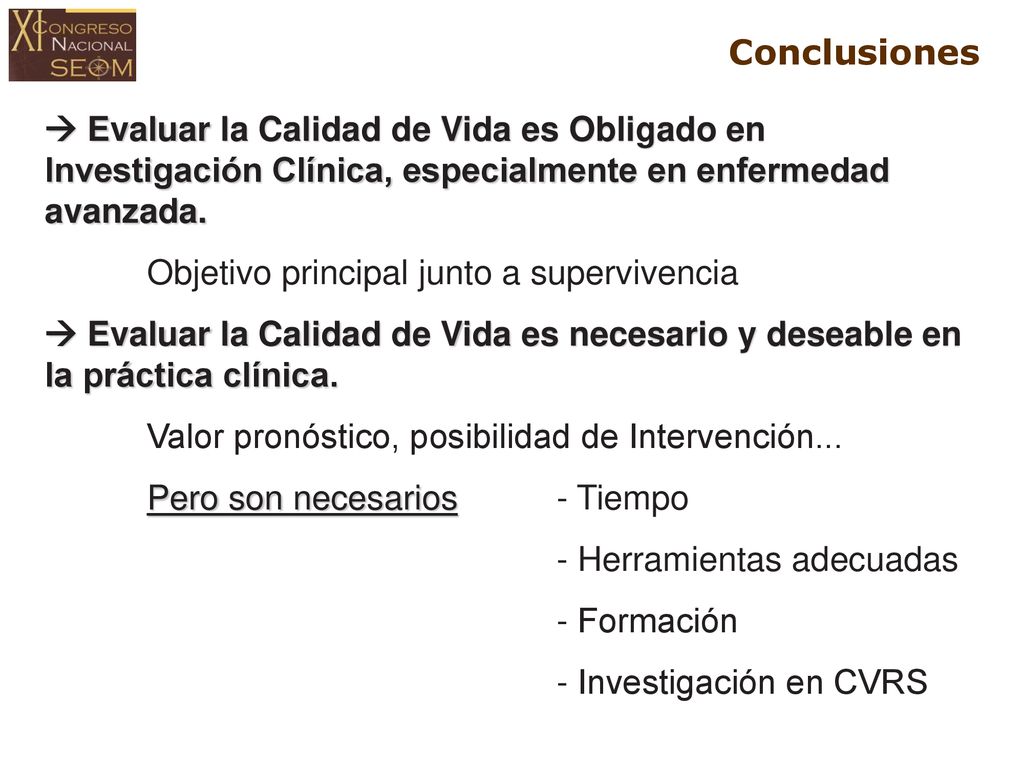 Conclusiones  Evaluar la Calidad de Vida es Obligado en Investigación Clínica, especialmente en enfermedad avanzada.