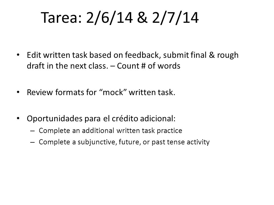 Tarea: 2/6/14 & 2/7/14 Edit written task based on feedback, submit final & rough draft in the next class. – Count # of words.