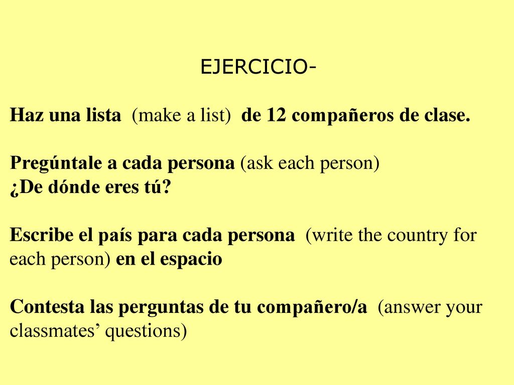 EJERCICIO- Haz una lista (make a list) de 12 compañeros de clase. Pregúntale a cada persona (ask each person)