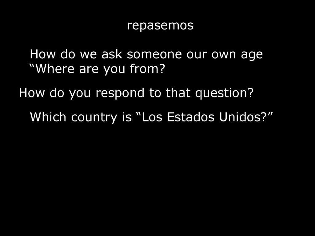 repasemos How do we ask someone our own age Where are you from How do you respond to that question