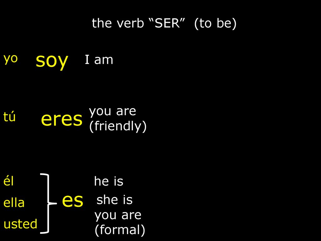 soy eres es the verb SER (to be) yo I am you are (friendly) tú él