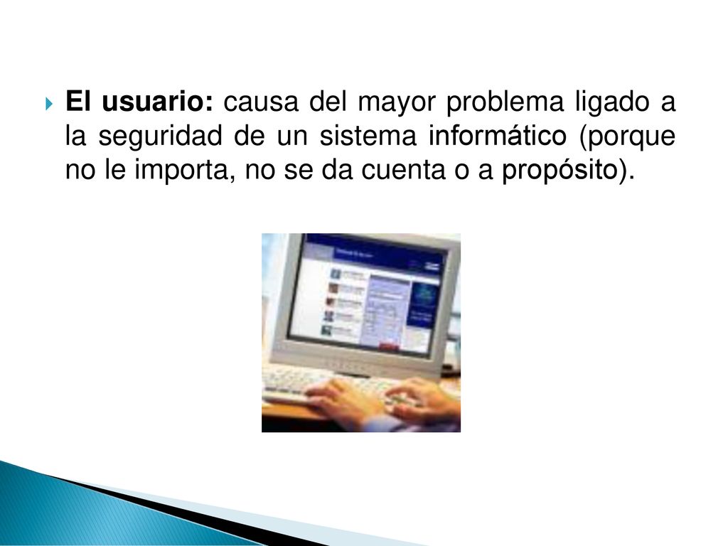 El usuario: causa del mayor problema ligado a la seguridad de un sistema informático (porque no le importa, no se da cuenta o a propósito).