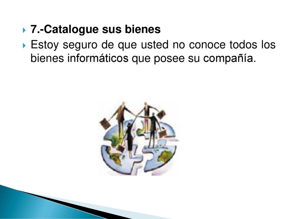 7.-Catalogue sus bienes Estoy seguro de que usted no conoce todos los bienes informáticos que posee su compañía.